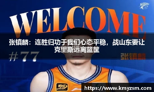 张镇麟：连胜归功于我们心态平稳，战山东要让克里斯远离篮筐